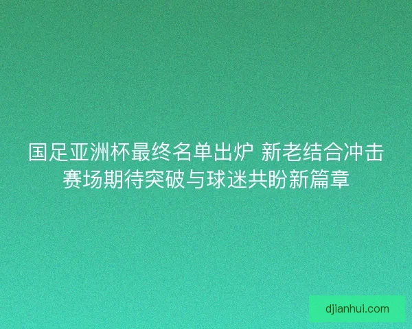 国足亚洲杯最终名单出炉 新老结合冲击赛场期待突破与球迷共盼新篇章
