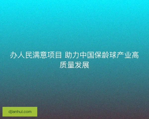 办人民满意项目 助力中国保龄球产业高质量发展